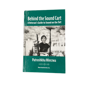 Behind the Sound Cart: A Veteran's Guide to Sound on the Set by Patrushkha Mierzwa