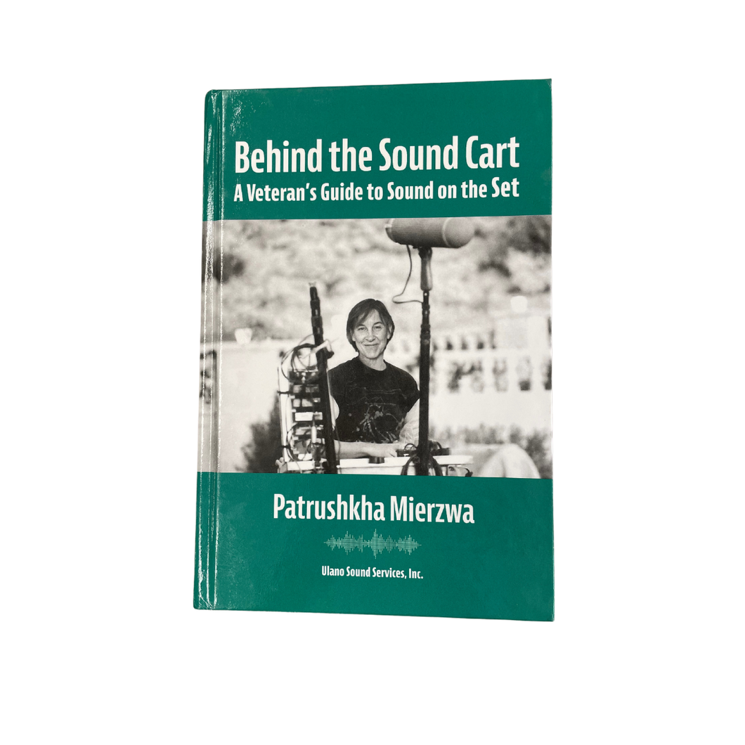 Behind the Sound Cart: A Veteran's Guide to Sound on the Set by Patrushkha Mierzwa